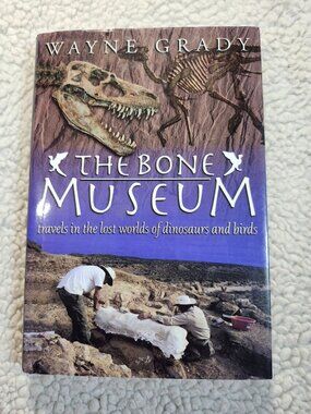 Wayne Grady The Bone Museum Hardcover 2000 Dinosaurs Paleontology Science Book